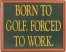 Born to Golf Forced to Work | Golf Signs | Framed Office Decor